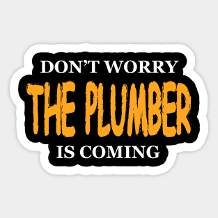 DON'T WORRY THE PLUMBER IS COMING Sticker